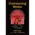 Undreaming Wetiko: Breaking the Spell of the Nightmare Mind-Virus