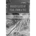 BIGGER Slices of Fear...From A to Z