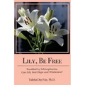 Lily, Be Free: A True Account of Healing from Schizophrenia
