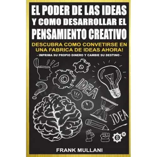 El Poder de Las Ideas y Como Desarrollar el Pensamiento Creativo: Descubra Como Convertirse en Una Fabrica de Ideas Ahora