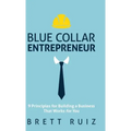 Blue Collar Entrepreneur: 9 Principles for Building a Business That Works for You