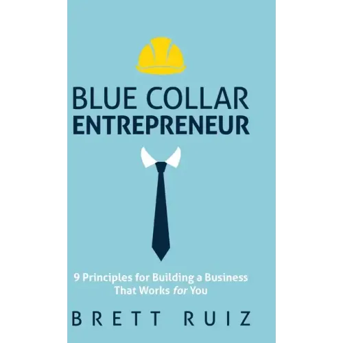 Blue Collar Entrepreneur: 9 Principles for Building a Business That Works for You