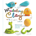 Modeling Clay with 3 Basic Shapes: Model More Than 40 Animals with Teardrops, Balls, and Worms
