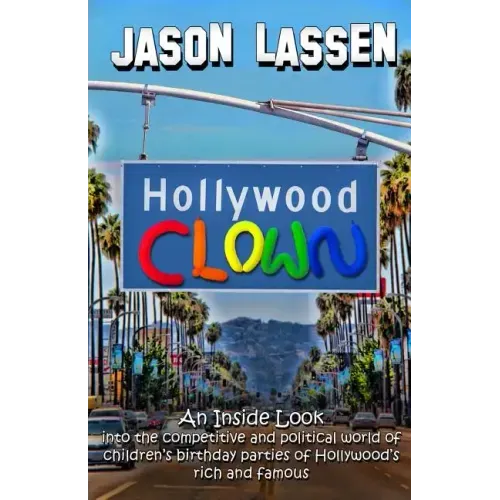 Hollywood Clown: An inside look into the competitive and political world of children's birthday parties of Hollywood's rich and famous