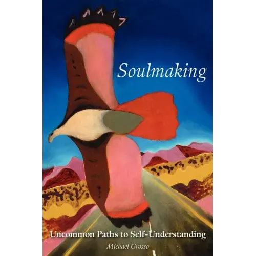 Soulmaking: Uncommon Paths to Self-Understanding