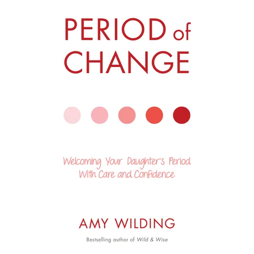 Period of Change: Welcoming Your Daughter's Period with Care and Confidence