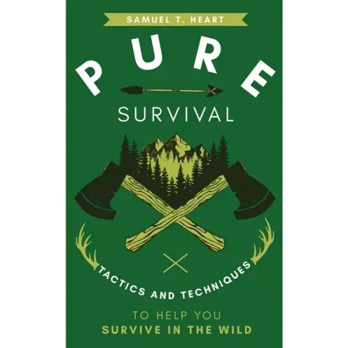 Pure Survival: Tactics and Techniques to Help You Survive in the Wild