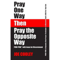 Pray One Way - Then - Pray the Opposite Way: POW-POW: A dynamic new prayer technique to discover God's will for your personal life
