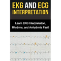 EKG and ECG Interpretation: Learn EKG Interpretation, Rhythms, and Arrhythmia Fast!