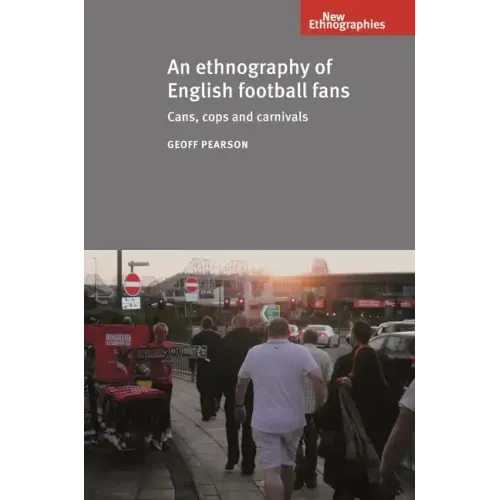 An Ethnography of English Football Fans: Cans, Cops and Carnivals