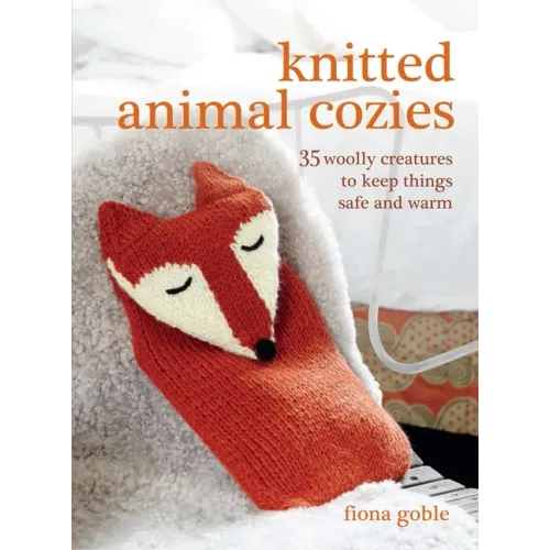 Knitted Animal Cozies: 35 Woolly Creatures to Keep Things Safe and Warm