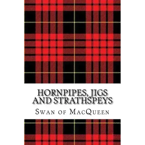 Hornpipes, Jigs and Strathspeys: Thirty five Tunes for the Bagpipes and Practice Chanter