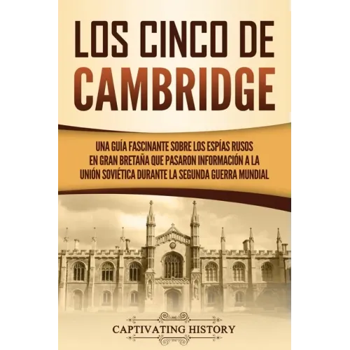 Los Cinco de Cambridge: Una guía fascinante sobre los espías rusos en Gran Bretaña que pasaron información a la Unión Soviética durante la Seg