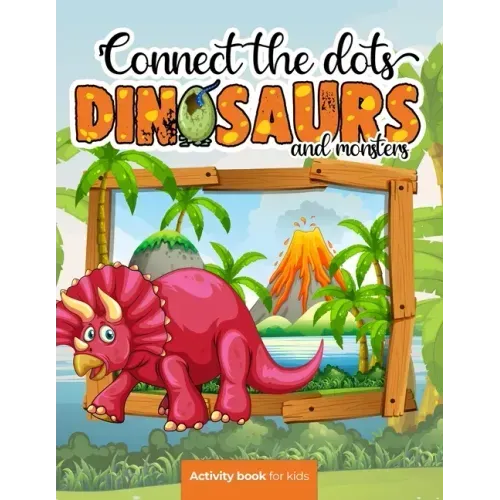 Connect the dots: Dinosaurs and monsters - Activity book for kids: Challenging and Fun Dot to Dot Puzzles for Kids, Toddlers, Boys and G