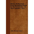 History Of Maryland From The Earliest Period To The Present Day - In Three Volumes - Vol. I.