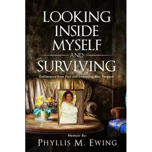 Looking Inside Myself and Surviving: Deliverance from Pain and Embracing Your Purpose