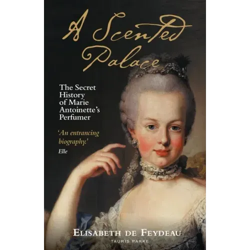 A Scented Palace: The Secret History of Marie Antoinette's Perfumer
