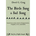 The Birds Sang a Sad Song: Based on a True Story of Depression, Tragedy, Love, and Faith