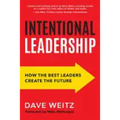 Intentional Leadership: How the Best Leaders Create the Future