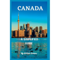 Travel Guide to Canada: A Simplified Guide To Canada