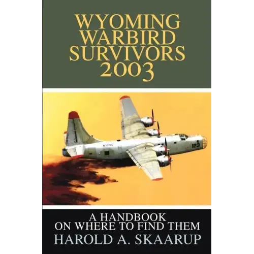 Wyoming Warbird Survivors 2003: A Handbook on where to find them