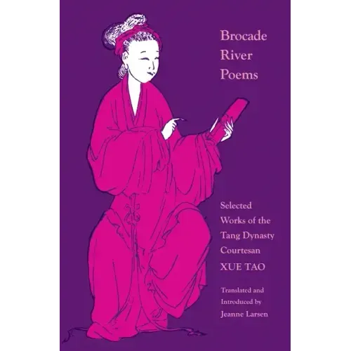 Brocade River Poems: Selected Works of the Tang Dynasty Courtesan