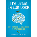 The Brain Health Book: Using the Power of Neuroscience to Improve Your Life