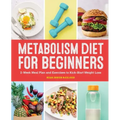 Metabolism Diet for Beginners: 2-Week Meal Plan and Exercises to Kick-Start Weight Loss