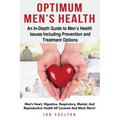 Optimum Men's Health: Men's Heart, Digestive, Respiratory, Mental, Reproductive Health All Covered And Much More! An In-Depth Guide to Men's