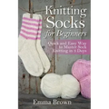 Knitting Socks For Beginners: Quick and Easy Way to Master Sock Knitting in 3 Days