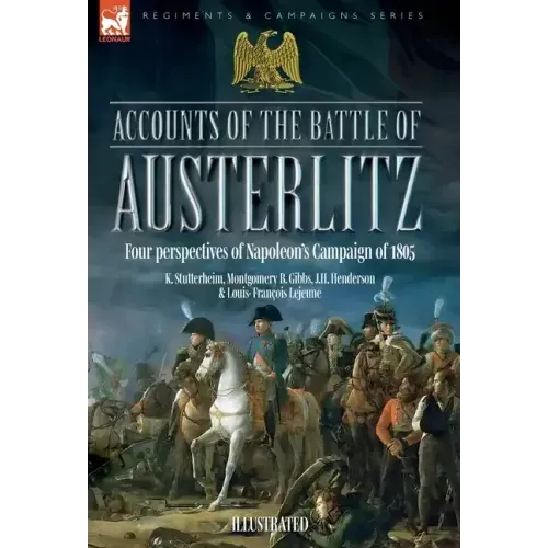 Accounts of the Battle of Austerlitz: An account of Napoleon's most accomplished victory by an Austrian officer
