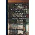 Rev. William Adams of Madison Square Church, New York City, With His Adams and Bradford Lines of Descent
