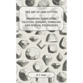 Art of Gem Cutting - Including Cabochons, Faceting, Spheres, Tumbling and Special Techniques