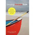 Straying Towards Truth: A Therapist's Personal Story and Professional Guide to Healing After Sexual Abuse