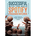 Successful with the Agile Spotify Framework: Squads, Tribes and Chapters - The Next Step After Scrum and Kanban?