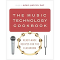 The Music Technology Cookbook: Ready-Made Recipes for the Classroom