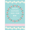 Recipe Keepsake Book From Mum: Create Your Own Recipe Book