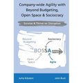 Company-wide Agility with Beyond Budgeting, Open Space & Sociocracy: Survive & Thrive on Disruption