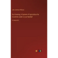 Dry-Farming; A System of Agriculture for Countries under a Low Rainfall: in large print