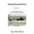 Laying Foundations: A Year Building a Life While Rebuilding a Farmhouse