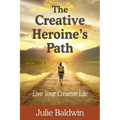 The Creative Heroine's Path: Live Your Creative Life