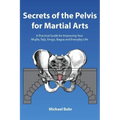 Secrets of the Pelvis for Martial Arts: A Practical Guide for Improving Your Wujifa, Taiji, Xingyi, Bagua and Everyday Life