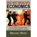 What Went Wrong with Economics: The flawed assumptions that led economists astray