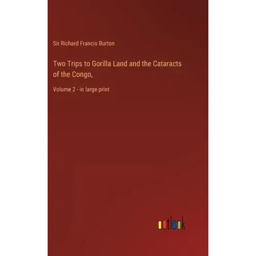 Two Trips to Gorilla Land and the Cataracts of the Congo,: Volume 2 - in large print