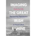 Imaging the Great Irish Famine: Representing Dispossession in Visual Culture