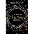 3 Minute Positivity Journal: Boost Your Mood. Train Your Mind. Change Your Life.