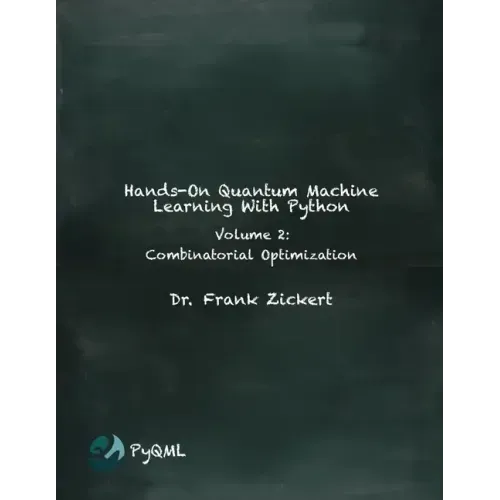 Hands-On Quantum Machine Learning With Python: Volume 2: Combinatorial Optimization