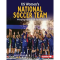 Us Women's National Soccer Team: Winning on and Off the Field