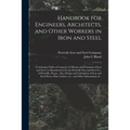 Handbook for Engineers, Architects, and Other Workers in Iron and Steel: Containing Tables of Capacity of I Beams and Channels of Iron and Steel, as M