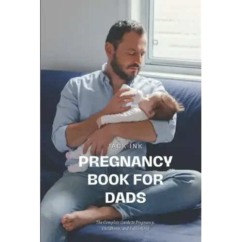 Pregnancy Book for Dads: The Complete Guide to Pregnancy, Childbirth, and Fatherhood